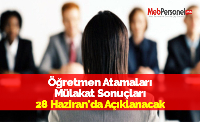 Öğretmen Atamaları Mülakat Sonuçları 28 Haziran'da Açıklanacak