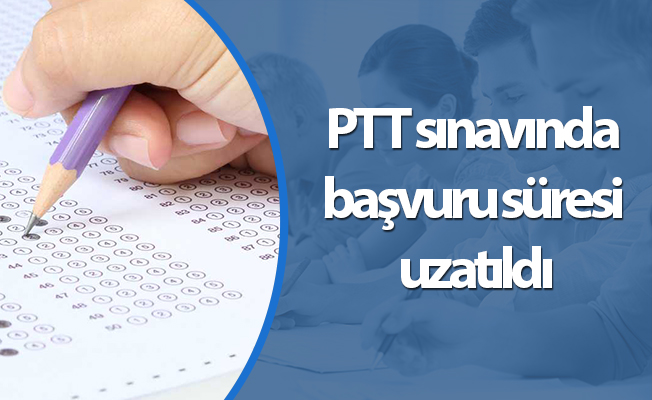 PTT sınavında başvuru süresi uzatıldı
