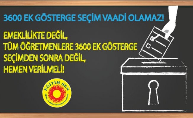 Öğretmenlere 3600 Ek Gösterge Seçimden Sonra Değil, Derhal Verilmelidir!