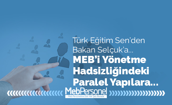 GENEL BAŞKAN: “SAYIN ZİYA SELÇUK’TAN MEB’İ YÖNETME HADSİZLİĞİNDEKİ PARALEL YAPILARA KARŞI ETKİN TEDBİRLER ALMASINI BEKLİYORUZ.”