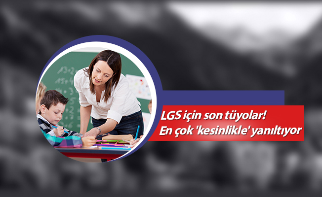 LGS için son tüyolar! En çok 'kesinlikle' yanıltıyor