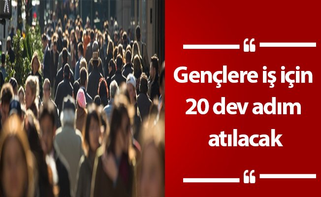 Gençlere iş için 20 dev adım atılacak