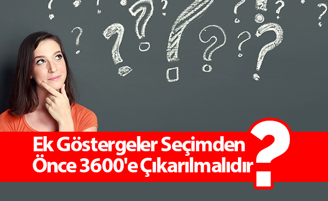 Ek Göstergeler Seçimden Önce 3600'e Çıkarılmalıdır