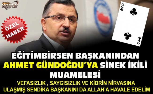 EĞİTİM BİR SEN BAŞKANINDAN AHMET GÜNDOĞDU’YA VEFASIZLIK VE SAYGISIZLIK