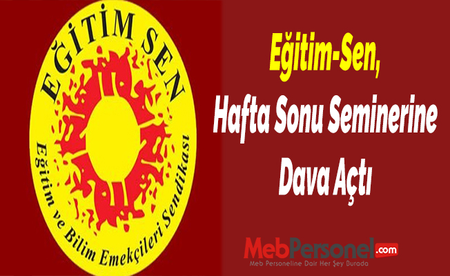 Eğitim-Sen, Hafta Sonu Seminerine Dava Açtı