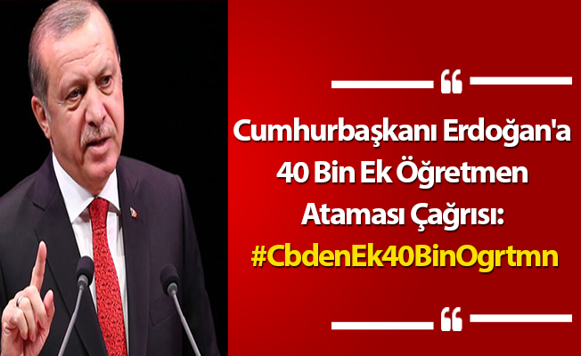 Cumhurbaşkanı Erdoğan'a 40 Bin Ek Öğretmen Ataması Çağrısı: #CbdenEk40BinOgrtmn