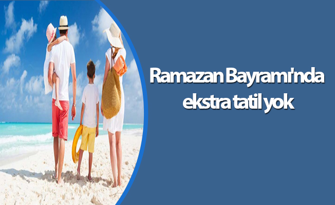 Ramazan Bayramı'nda ekstra tatil yok