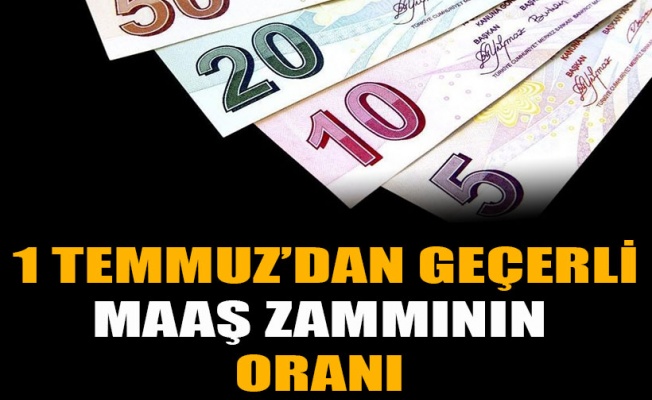 1 TEMMUZ’DAN GEÇERLİ MAAŞ ZAMMININ ORANI