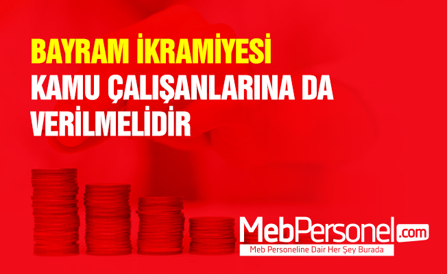 BAYRAM İKRAMİYESİ KAMU ÇALIŞANLARINA DA VERİLMELİDİR