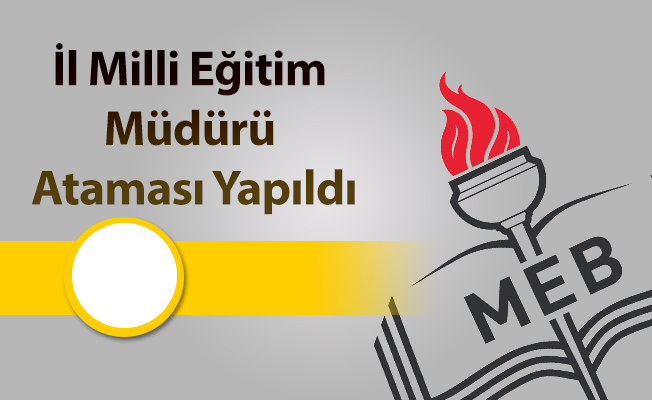 İl Milli Eğitim Müdürü Ataması Yapıldı