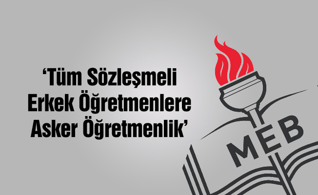 Tüm Sözleşmeli Öğretmenlere Asker Öğretmenlik!