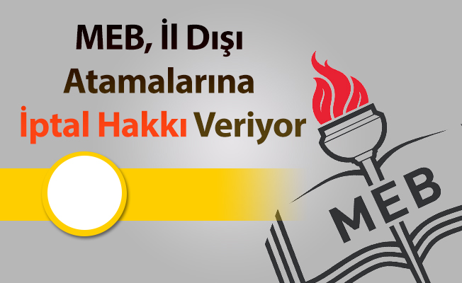 MEB, İl Dışı Atamalarına İptal Hakkı Veriyor