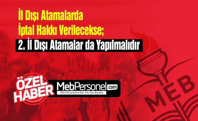 İl Dışı Atamalarda İptal Hakkı Verilecekse; 2. İl Dışı Atamalar da Yapılmalıdır