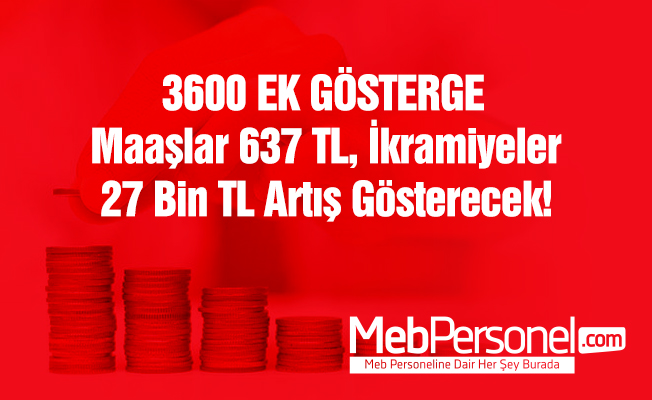 3600 Ek Gösterge: Maaşlar 637 TL, İkramiyeler 27 Bin TL Artacak