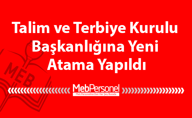 Talim ve Terbiye Kurulu Başkanlığına Yeni Atama Yapıldı