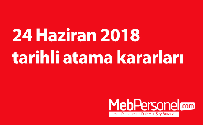 24 Haziran 2018 tarihli atama kararları