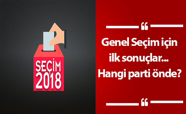 Genel Seçim için ilk sonuçlar... Hangi parti önde?
