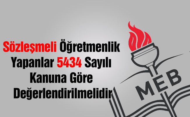 Sözleşmeli Öğretmenlik Yapanlar 5434 Sayılı Kanuna Göre Değerlendirilmelidir