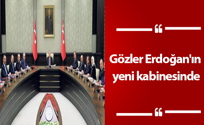 Gözler Erdoğan'ın yeni kabinesinde