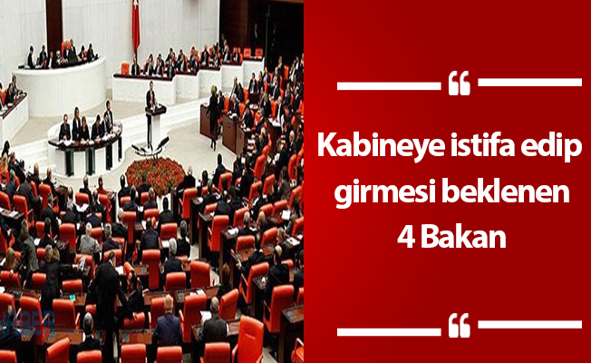 Kabineye istifa edip girmesi beklenen 4 Bakan
