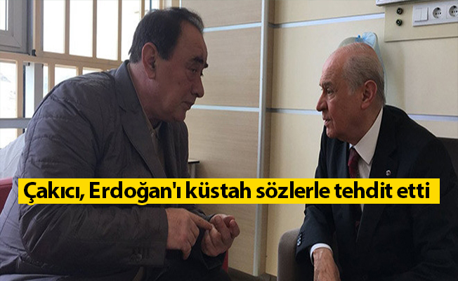 Çakıcı, Erdoğan'ı küstah sözlerle tehdit etti