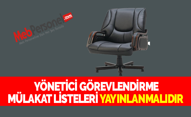 YÖNETİCİ GÖREVLENDİRME MÜLAKAT LİSTELERİ YAYINLANMALIDIR