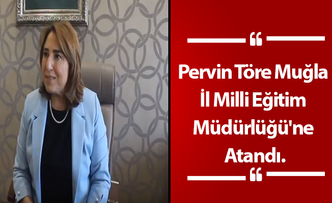 Pervin Töre Muğla İl Milli Eğitim Müdürlüğü'ne Atandı