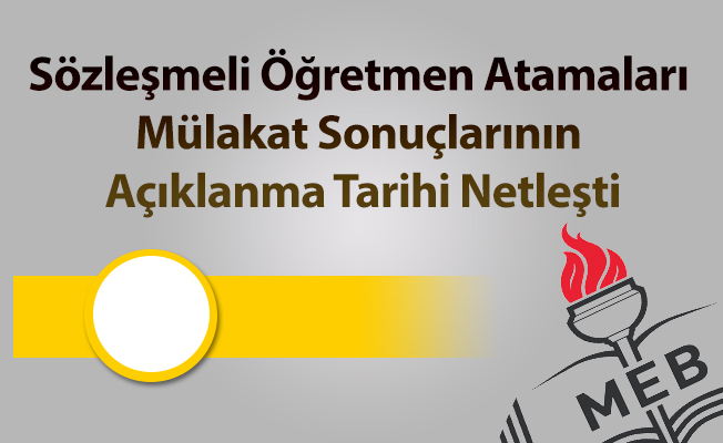 Sözleşmeli Öğretmen Atamaları Mülakat Sonuçlarının Açıklanma Tarihi Netleşti