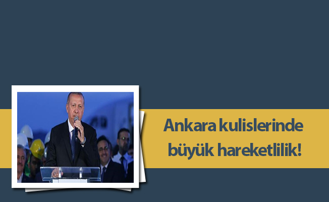 Ankara kulislerinde büyük hareketlilik!