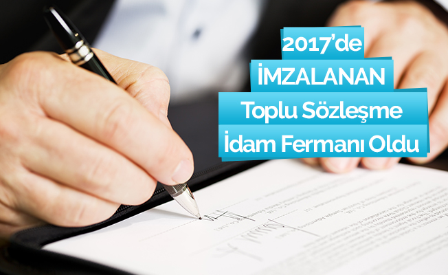 2017'de İmzalanan Toplu Sözleşme Memur ve Emeklinin İdam Fermanı Oldu