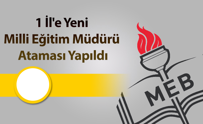 1 İl'e Yeni Milli Eğitim Müdürü Ataması Yapıldı
