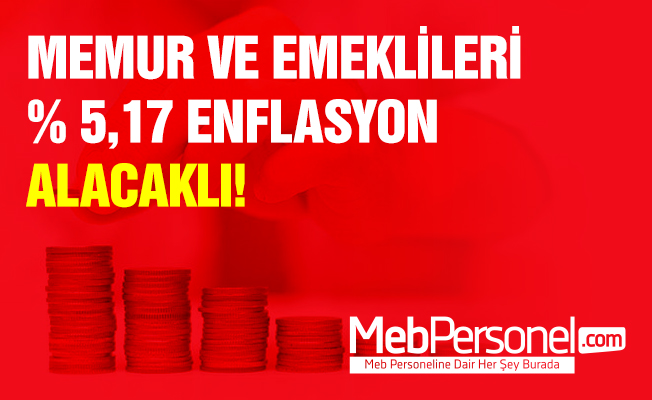 MEMUR VE EMEKLİLERİ % 5,17 ENFLASYON ALACAKLI!