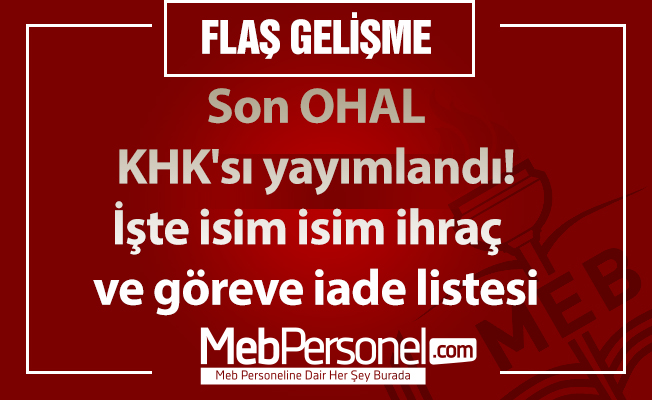Son OHAL KHK'sı yayımlandı! İşte isim isim ihraç  ve göreve iade listesi