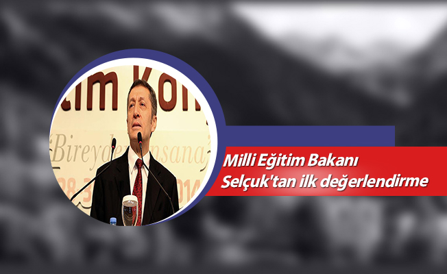 Milli Eğitim Bakanı Selçuk'tan ilk değerlendirme