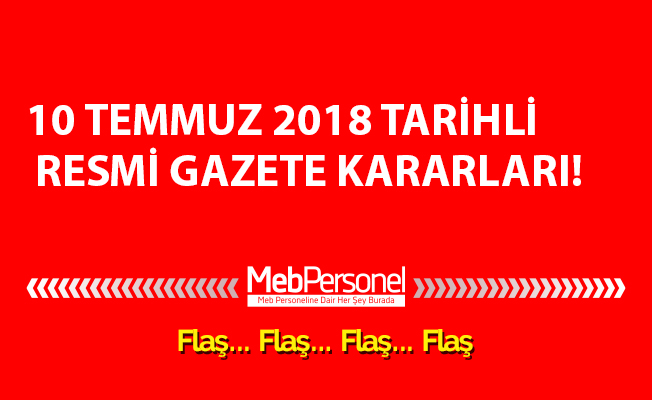 10 TEMMUZ 2018 TARİHLİ RESMİ GAZETE KARARLARI!