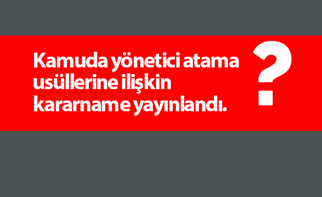 Kamuda yönetici atama usüllerine ilişkin kararname yayınlandı.