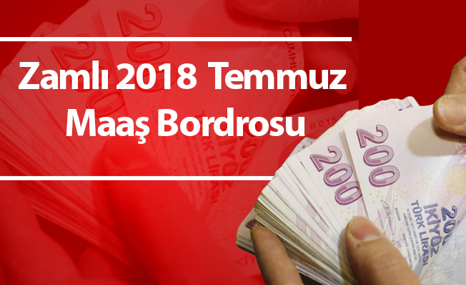 Zamlı 2018  Temmuz Maaş Bordrosu-Maaş Tutarları