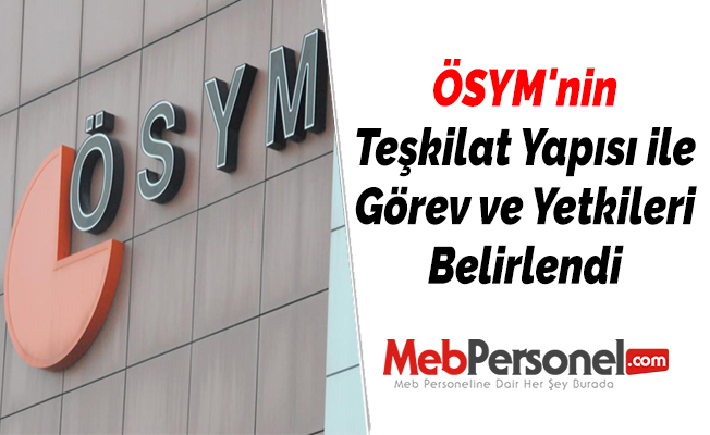 ÖSYM'nin Teşkilat Yapısı ile Görev ve Yetkileri Belirlendi