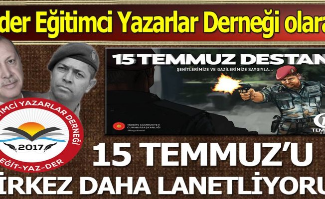 15 TEMMUZ HAİN DARBE GİRİŞİMİNİ BİR KEZ DAHA LANETLİYORUZ
