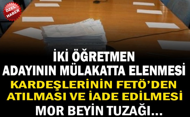 KARDEŞİ MOR BEYİN KUMPASIYLE FETÖCÜ OLAN ÖĞRETMEN ADAYINI ELEDİLER