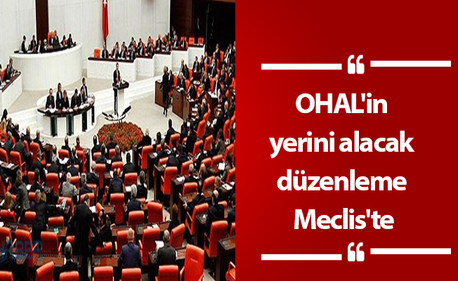 OHAL'in yerini alacak düzenleme Meclis'te