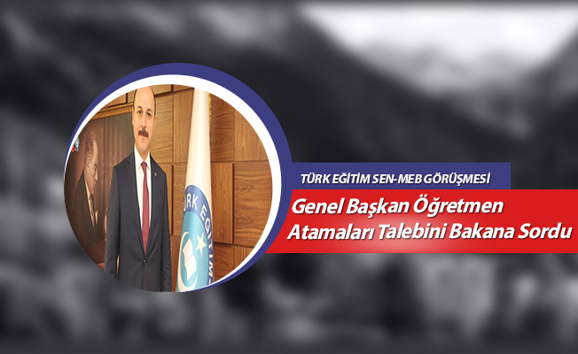 Genel Başkan Öğretmen Atamaları Talebini Bakana Sordu