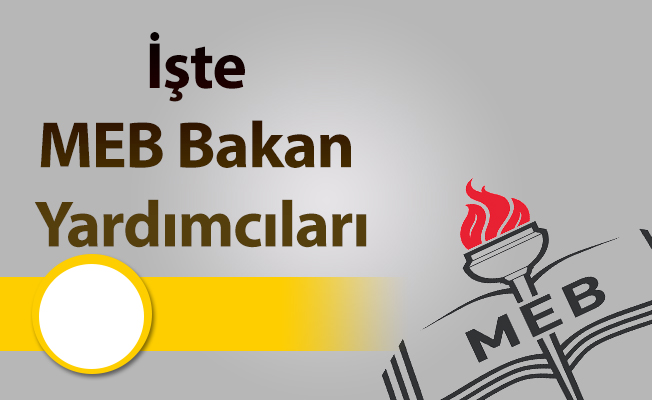 İşte MEB Bakan Yardımcıları