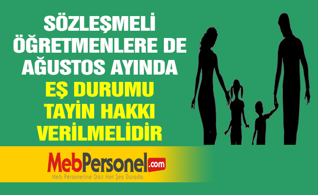 SÖZLEŞMELİ ÖĞRETMENLERE DE AĞUSTOS AYINDA EŞ DURUMU TAYİN HAKKI VERİLMELİDİR