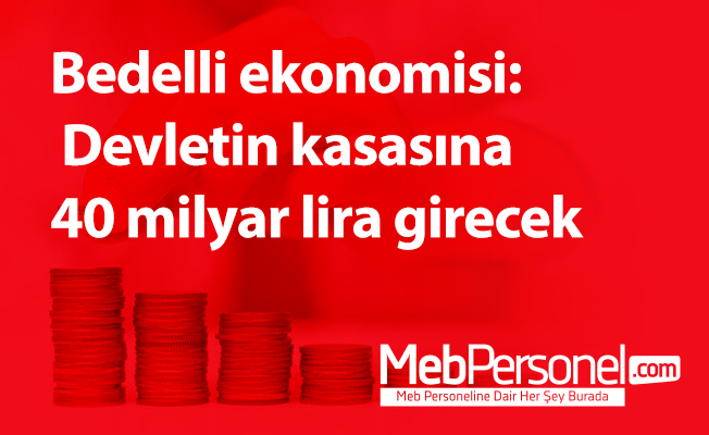Bedelli ekonomisi: Devletin kasasına 40 milyar lira girecek