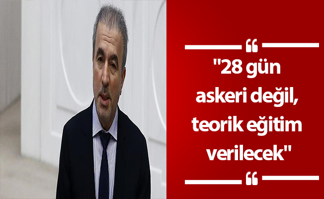 "28 gün askeri değil, teorik eğitim verilecek"