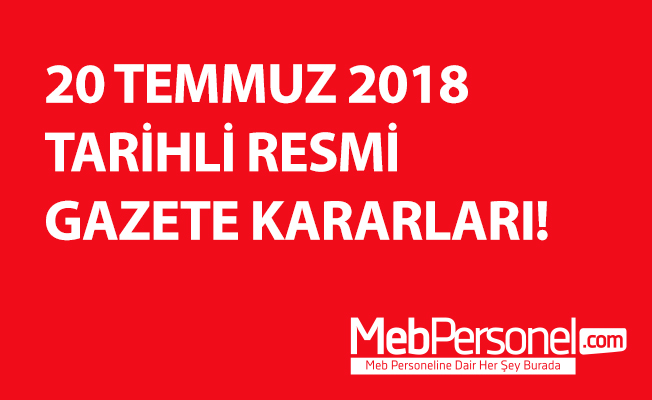 20 TEMMUZ 2018 TARİHLİ RESMİ GAZETE KARARLARI!