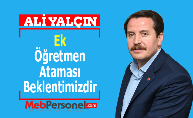 Ali Yalçın: ''Ek Öğretmen Ataması Beklentimizdir''