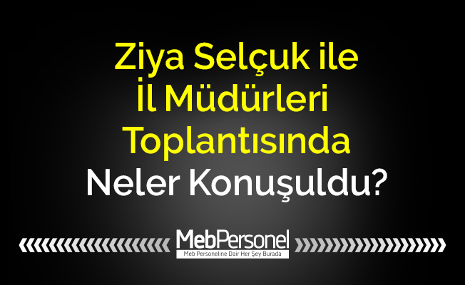 Ziya Selçuk ile İl Müdürleri Toplantısında Neler Konuşuldu?