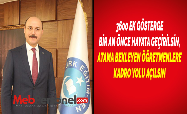 3600 EK GÖSTERGE BİR AN ÖNCE HAYATA GEÇİRİLSİN, ATAMA BEKLEYEN ÖĞRETMENLERE KADRO YOLU AÇILSIN
